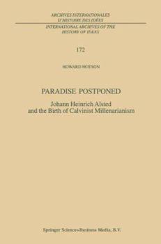 Paradise Postponed - Johann Heinrich Alsted and the Birth of Calvinist Millenarianism (Archives Internationales D'Histoire des Idees / International Archives ... internationales d'histoire des idées)