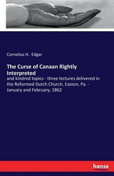 Paperback The Curse of Canaan Rightly Interpreted: and kindred topics - three lectures delivered in the Reformed Dutch Church, Easton, Pa. - January and Februar Book