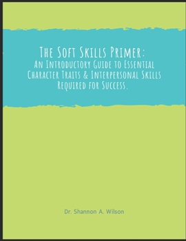 Paperback The Soft Skills Primer: An Introductory Guide to Essential Character and Interpersonal Skills Book