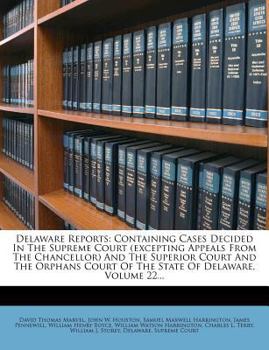 Paperback Delaware Reports: Containing Cases Decided in the Supreme Court (Excepting Appeals from the Chancellor) and the Superior Court and the O Book