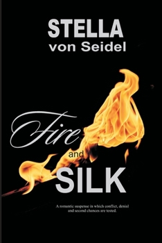 Paperback Fire and Silk: A romantic suspense in which conflict, denial and second chances are tested Book