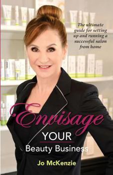 Paperback Envisage YOUR Beauty Business: The ultimate guide for setting up and running a successful salon from home Book