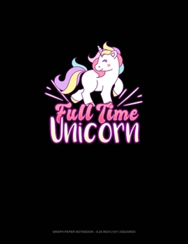 Paperback Full Time Unicorn: Graph Paper Notebook - 0.25 Inch (1/4") Squares Book