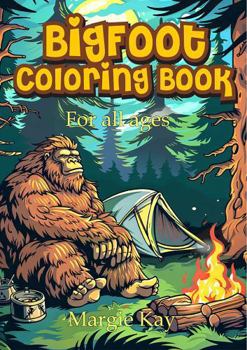 Bigfoot Coloring Book for Adults and the History of Bigfoot (Adult Coloring Books by Margie Kay)