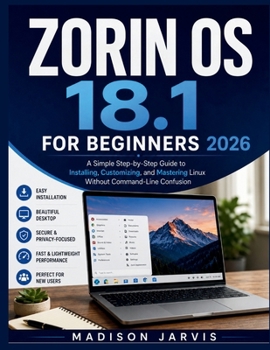 Paperback Zorin OS 18.1 for Beginners 2026: A Simple Step-by-Step Guide to Installing, Customizing, and Mastering Linux Without Command-Line Confusion Book