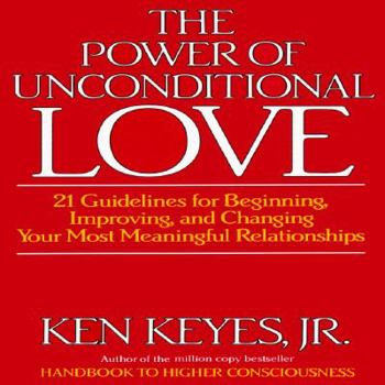 Paperback The Power of Unconditional Love: 21 Guidelines for Beginning, Improving and Changing Your Most Meaningful Relationships Book
