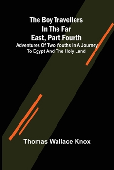 Paperback The Boy Travellers in the Far East, Part Fourth; Adventures of Two Youths in a Journey to Egypt and the Holy Land Book