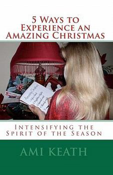 Paperback 5 Ways to Experience an Amazing Christmas: Intensifying the Spirit of the Season Book