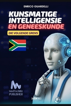 KUNSMATIGE INTELLIGENSIE EN GENEESKUNDE: Die Volgende Grens (Afrikaans Edition)