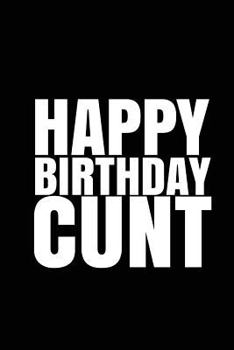 Paperback "HAPPY BIRTHDAY, CUNT!" A fun, rude, playful DIY birthday card (EMPTY BOOK) Book