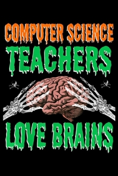 Computer Science Teachers Love Brains: Computer Science Teachers Love Brains Halloween Teacher Gift  Journal/Notebook Blank Lined Ruled 6x9 100 Pages