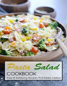 Paperback Pasta Salad Cookbook: Easy & Satisfying Recipes That Make a Meal Book