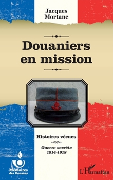 Paperback Douaniers en mission: Histoires vécues Guerre secrète 1914-1918 [French] Book