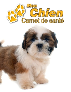 Mon Chien Carnet de santé: Shih Tzu Chiot | 109 pages 22cm x 28cm | Cahier a Remplir | Vaccinations | Suivi Médical | Visites Vétérinaires | Journal | ... Pour les amoureux des chiens (French Edition)