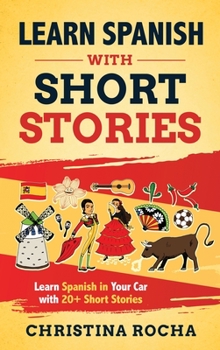 Learn Spanish with Short Stories: Learn Spanish in Your Car with 20+ Short Stories