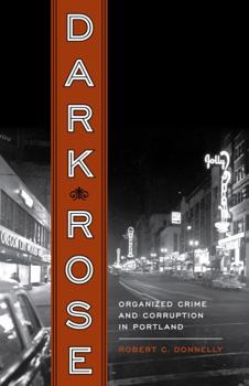Paperback Dark Rose: Organized Crime and Corruption in Portland Book