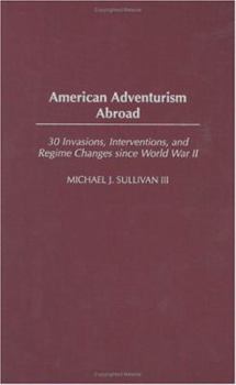 Hardcover American Adventurism Abroad: 30 Invasions, Interventions, and Regime Changes since World War II Book