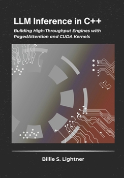 LLM Inference in C++: Building High-Throughput Engines with PagedAttention and CUDA Kernels