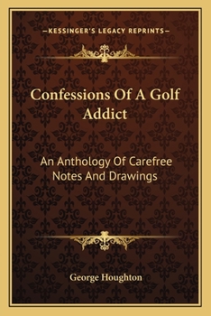 Paperback Confessions Of A Golf Addict: An Anthology Of Carefree Notes And Drawings Book