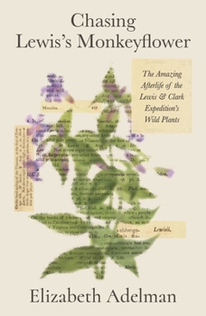 Hardcover Chasing Lewis's Monkeyflower: The Amazing Afterlife of the Lewis and Clark Expedition's Wild Plants Book