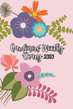 Paperback Gardeners' Weekly Diary 2020: With Weekly Scheduling and Monthly Gardening Planning From January 2020 - December 2020 With Cute Floral Cover Book