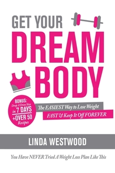 Paperback Get Your Dream Body: The EASIEST Way to Lose Weight FAST & Keep It Off FOREVER (You Have NEVER Tried A Weight Loss Plan Like This)! Book