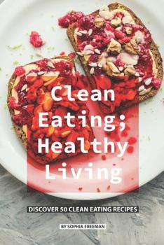 Paperback Clean Eating; Healthy Living: Discover 50 Clean Eating Recipes Book