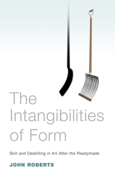 Paperback The Intangibilities of Form: Skill and Deskilling in Art After the Readymade Book