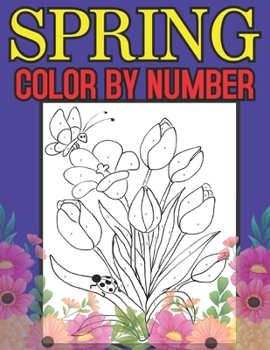 Paperback Spring Color By Number: A Large Print and Easy Color by Number Adult Coloring Book of Spring Flowers, Birds, Butterflies, Bunnies and Frogs. (Simple, relaxing illustrations) Book