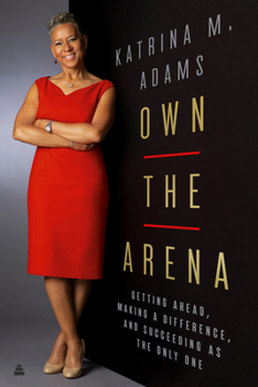 Hardcover Own the Arena: Getting Ahead, Making a Difference, and Succeeding as the Only One Book