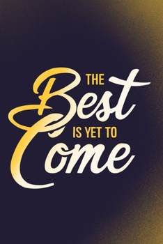 The Best Is Yet To Come: Blank Lined Motivational Inspirational Quote Journal