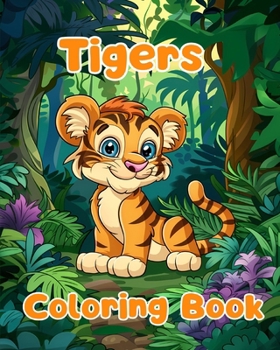 Tigers Coloring Book: Simple Tigers Coloring Pages For Kids Ages 1-3