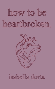 Paperback how to be heartbroken: a guide on love and heartbreak by isabella dorta Book
