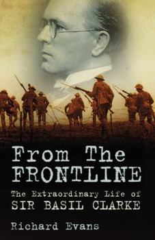 Hardcover From the Frontline: The Extraordinary Life of Sir Basil Clarke Book