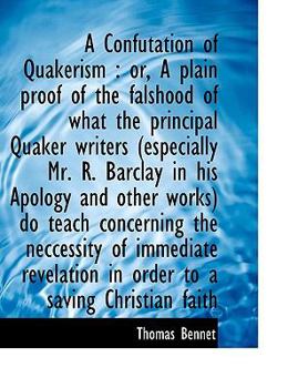Paperback A Confutation of Quakerism: Or, a Plain Proof of the Falshood of What the Principal Quaker Writers [Large Print] Book
