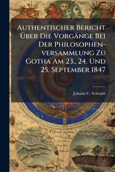 Authentischer Bericht Uber Die Vorgange Bei Der Philosophen-Versammlung Zu Gotha Am 23, 24 Und 25 September 1847 (1848)