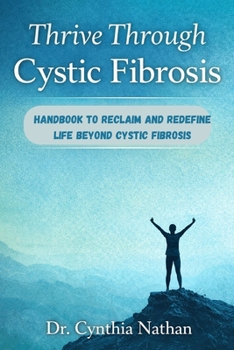 THRIVE THROUGH CYSTIC FIBROSIS: Handbook to Reclaim and Redefine Life Beyond Cystic Fibrosis