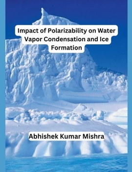 Impact of Polarizability on Water Vapor Condensation and Ice Formation