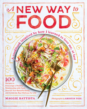 Hardcover A New Way to Food: 100 Recipes to Encourage a Healthy Relationship with Food, Nourish Your Beautiful Body, and Celebrate Real Wellness fo Book