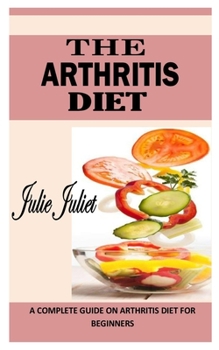 Paperback The Arthritis Diet: A Complete Guide on Arthritis Diet for Beginners Book