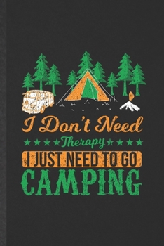 Paperback I Don't Need Therapy I Just Need to Go Camping: Funny Camping Hiking Lover Lined Notebook/ Blank Journal For Camper Adventure, Inspirational Saying Un Book