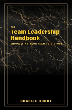 Paperback The Team Leadership Handbook: Empowering Your Team to Victory Book
