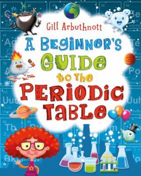 Hardcover A Beginner's Guide to the Periodic Table - Gill Arbuthnott - R.R.P £12.99 Book