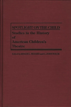 Hardcover Spotlight on the Child: Studies in the History of American Children's Theatre Book