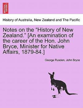 Notes on the "History of New Zealand." [An examination of the career of the Hon. John Bryce, Minister for Native Affairs, 1879-84.]