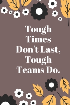 Tough Times Don't Last, Tough Teams Do: Lined notebook 120 pages glossy cover different colors with different designs .lined journal