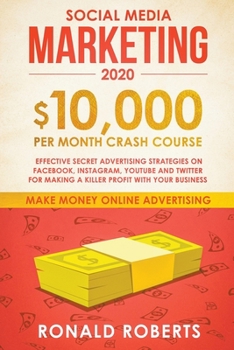 Paperback Social Media Marketing: $10,000/month Crash Course - Effective Secret Advertising Strategies on Facebook, Instagram, YouTube and Twitter for M Book