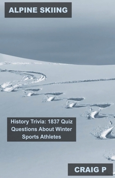 Alpine Skiing History Trivia: 1837 Quiz Questions About Winter Sports Athletes