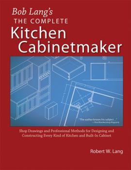 Paperback Bob Lang's Complete Kitchen Cabinet Maker: Shop Drawings and Professional Methods for Designing and Constructing Every Kind of Kitchen and Built-In Ca Book