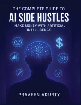 Paperback The Complete Guide to AI Side Hustles: Make Money with Artificial Intelligence. Book